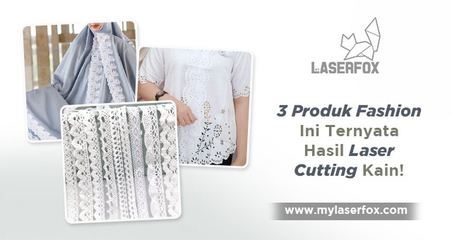 Image of 3 Produk Fashion Ini Ternyata Hasil Laser Cutting Kain!